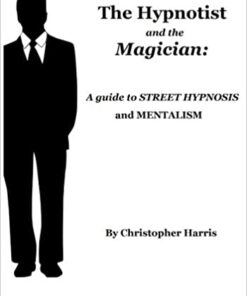 The Hypnotist and The Magician: A Guide To Street Hypnosis and Mentalism by Christopher Harris ( Instant Download )