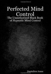 Perfected Mind Control The Unauthorized Black Book Of Hypnotic Mind Control by Dantalion Jones ( Instant Download )