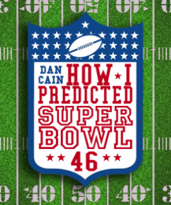 How I predicted Super Bowl 46 by Dan Cain (Instant Download)