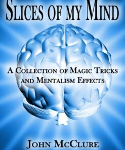 John McClure – Slices of my Mind – A Collection of Magic Tricks and Mentalism Effects (official pdf) ( Instant Download )